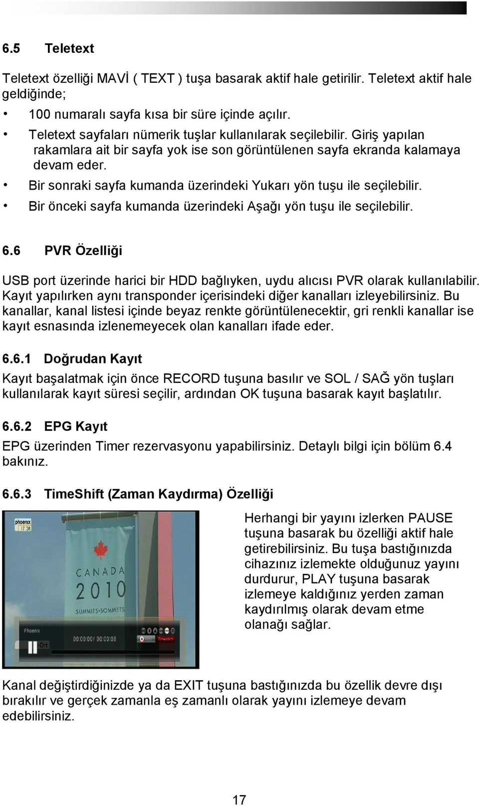 Bir sonraki sayfa kumanda üzerindeki Yukarı yön tuşu ile seçilebilir. Bir önceki sayfa kumanda üzerindeki Aşağı yön tuşu ile seçilebilir. 6.