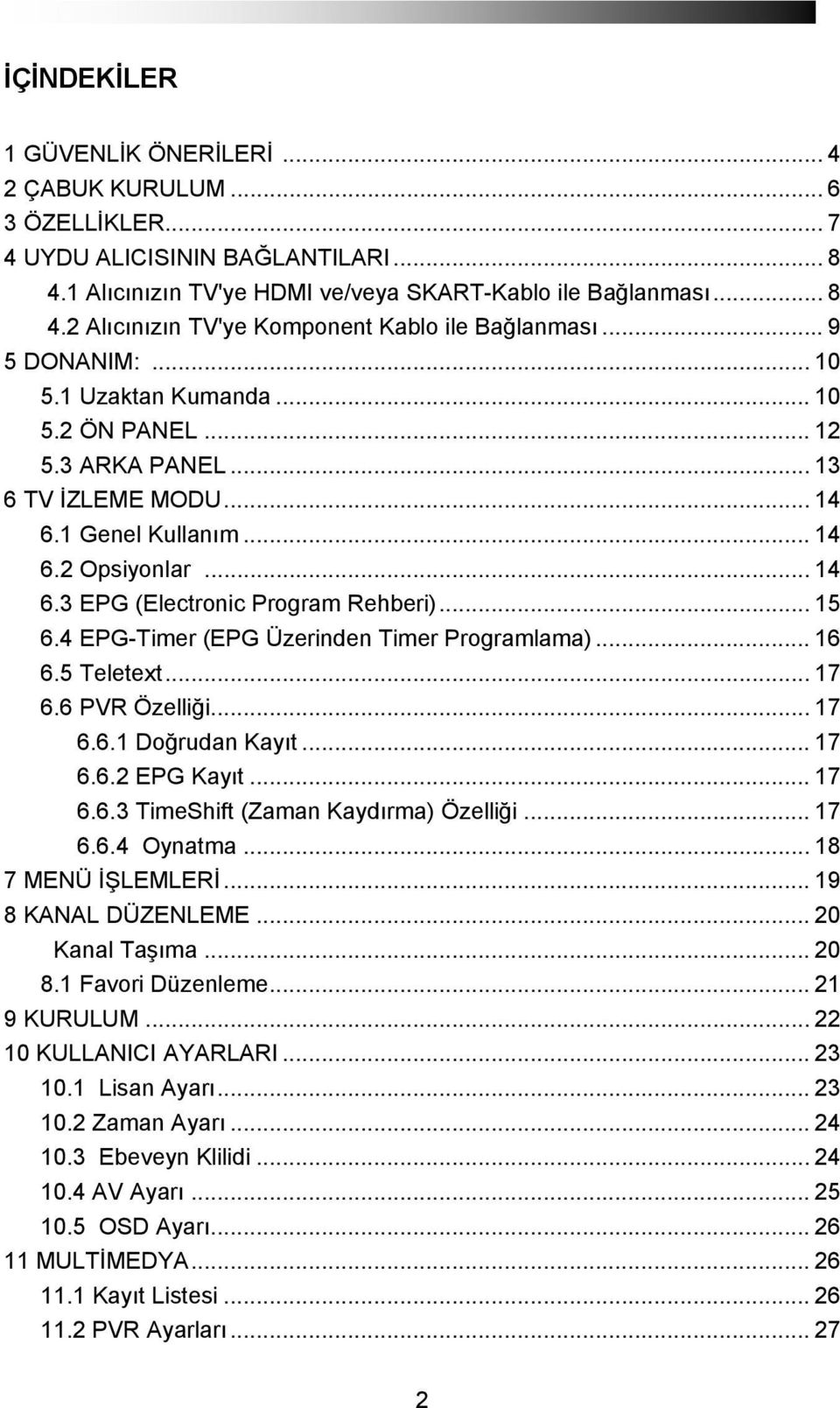 4 EPG-Timer (EPG Üzerinden Timer Programlama)... 16 6.5 Teletext... 17 6.6 PVR Özelliği... 17 6.6.1 Doğrudan Kayıt... 17 6.6.2 EPG Kayıt... 17 6.6.3 TimeShift (Zaman Kaydırma) Özelliği... 17 6.6.4 Oynatma.