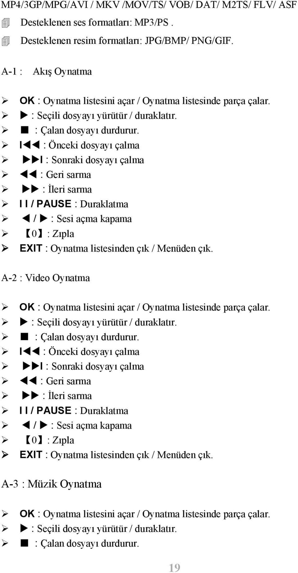 I : Önceki dosyayı çalma I : Sonraki dosyayı çalma : Geri sarma : İleri sarma I I / PAUSE : Duraklatma / : Sesi açma kapama 0 : Zıpla EXIT : Oynatma listesinden çık / Menüden çık.