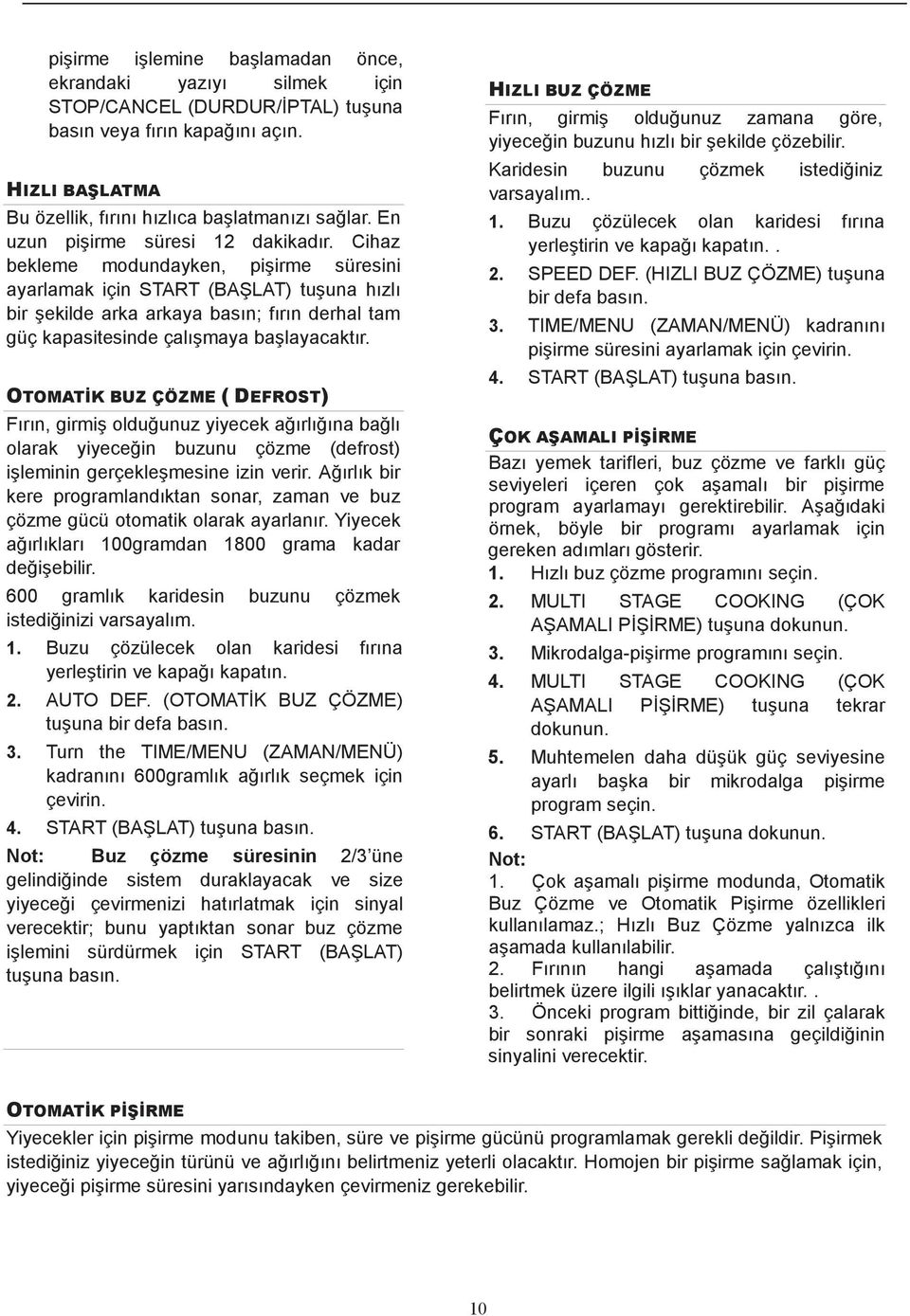 Buzu çözülecek olan karidesi fırına yerleştirin ve kapağı kapatın.. 2. SPEED DEF. (HIZLI BUZ ÇÖZME) tuşuna bir defa basın. 3. TIME/MENU (ZAMAN/MENÜ) kadranını pişirme süresini ayarlamak için çevirin.