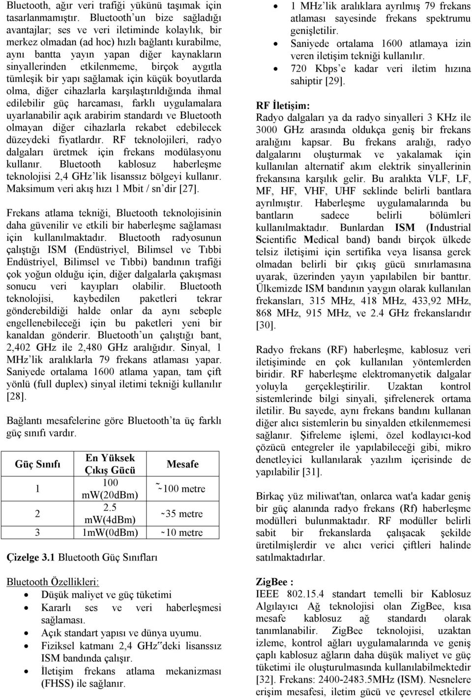 birçok aygıtla tümleşik bir yapı sağlamak için küçük boyutlarda olma, diğer cihazlarla karşılaştırıldığında ihmal edilebilir güç harcaması, farklı uygulamalara uyarlanabilir açık arabirim standardı