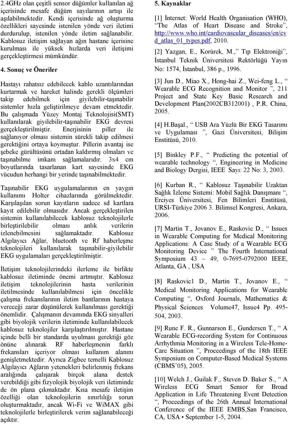 Kablosuz iletişim sağlayan ağın hastane içerisine kurulması ile yüksek hızlarda veri iletişimi gerçekleştirmesi mümkündür. 4.