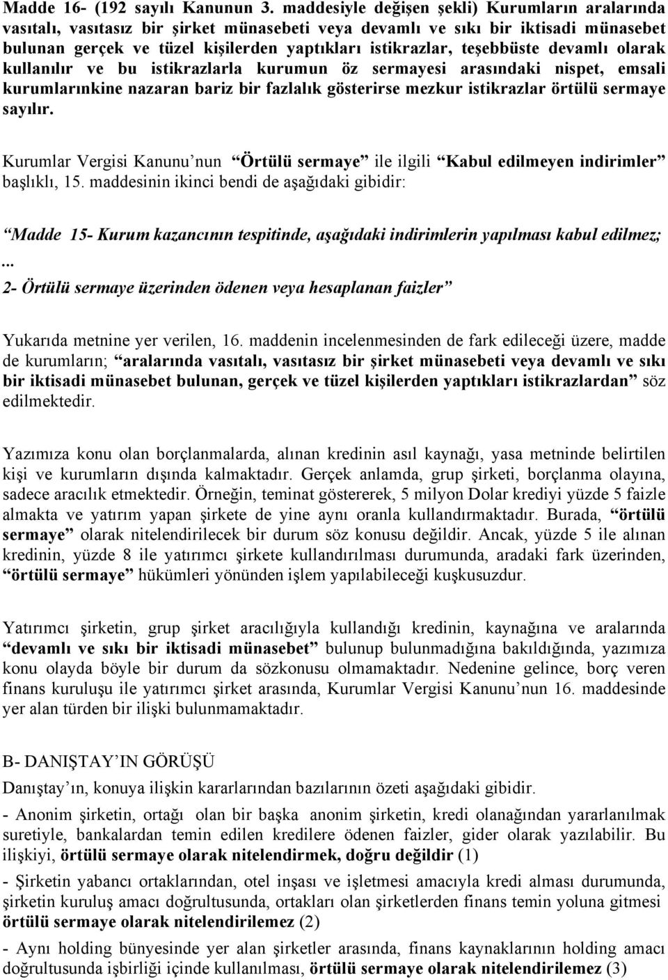 teşebbüste devamlı olarak kullanılır ve bu istikrazlarla kurumun öz sermayesi arasındaki nispet, emsali kurumlarınkine nazaran bariz bir fazlalık gösterirse mezkur istikrazlar örtülü sermaye sayılır.