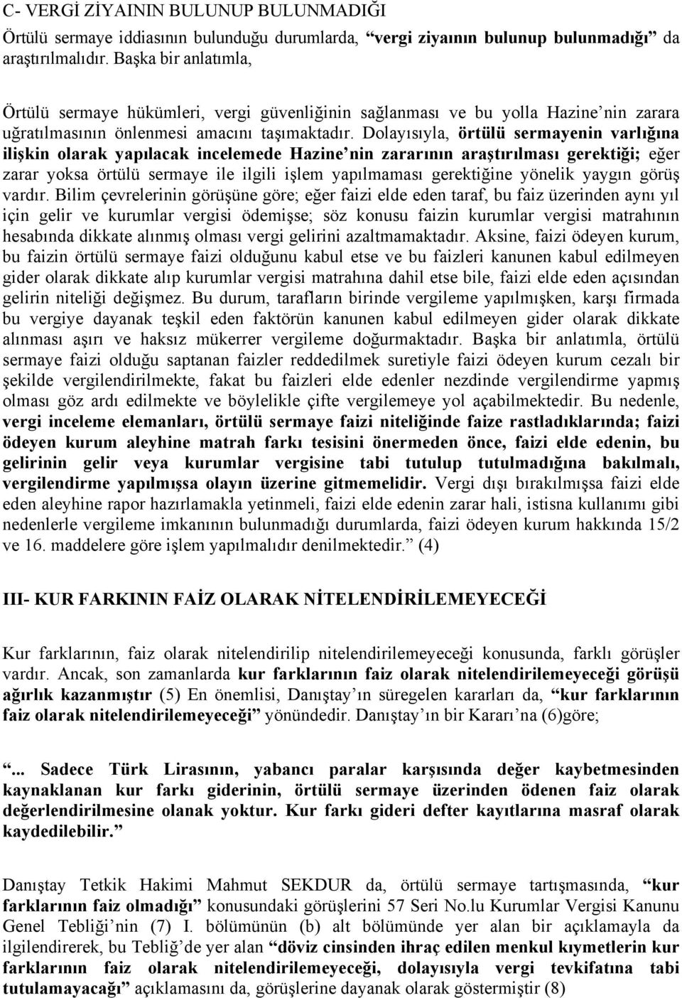 Dolayısıyla, örtülü sermayenin varlığına ilişkin olarak yapılacak incelemede Hazine nin zararının araştırılması gerektiği; eğer zarar yoksa örtülü sermaye ile ilgili işlem yapılmaması gerektiğine