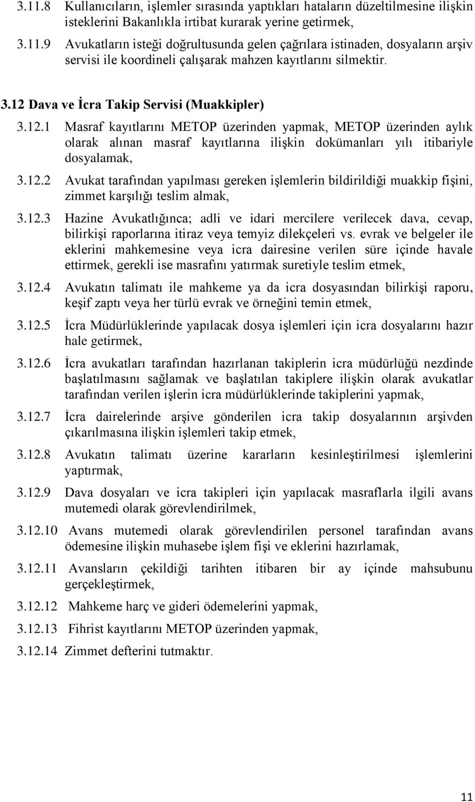 12.2 Avukat tarafından yapılması gereken işlemlerin bildirildiği muakkip fişini, zimmet karşılığı teslim almak, 3.12.3 Hazine Avukatlığınca; adli ve idari mercilere verilecek dava, cevap, bilirkişi raporlarına itiraz veya temyiz dilekçeleri vs.