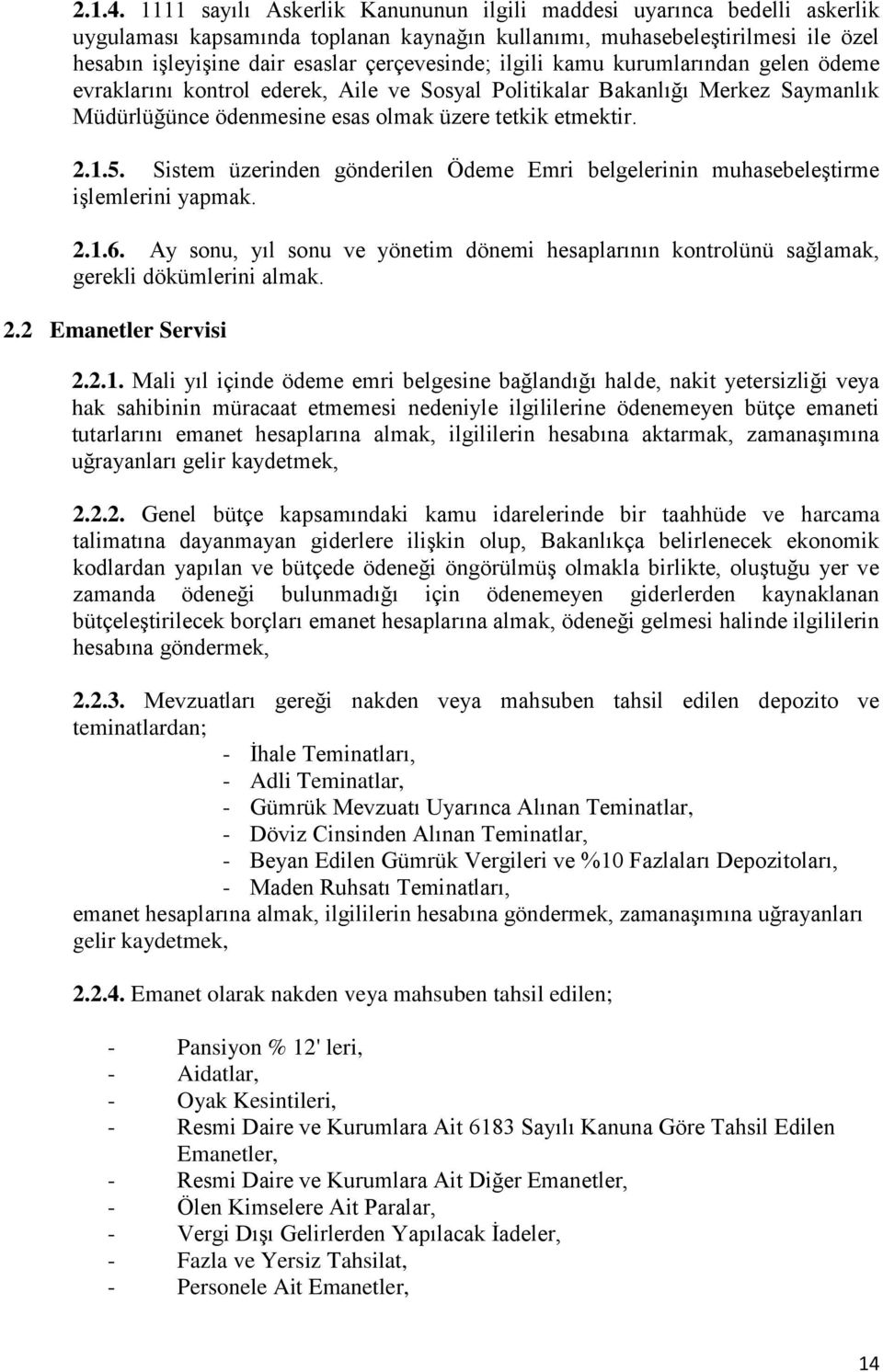 ilgili kamu kurumlarından gelen ödeme evraklarını kontrol ederek, Aile ve Sosyal Politikalar Bakanlığı Merkez Saymanlık Müdürlüğünce ödenmesine esas olmak üzere tetkik etmektir. 2.1.5.