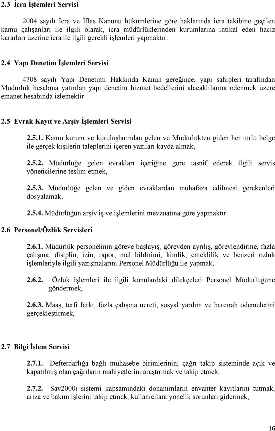 4 Yapı Denetim ĠĢlemleri Servisi 4708 sayılı Yapı Denetimi Hakkında Kanun gereğince, yapı sahipleri tarafından Müdürlük hesabına yatırılan yapı denetim hizmet bedellerini alacaklılarına ödenmek üzere