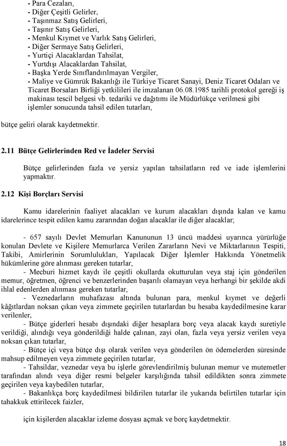 yetkilileri ile imzalanan 06.08.1985 tarihli protokol gereği iş makinası tescil belgesi vb.