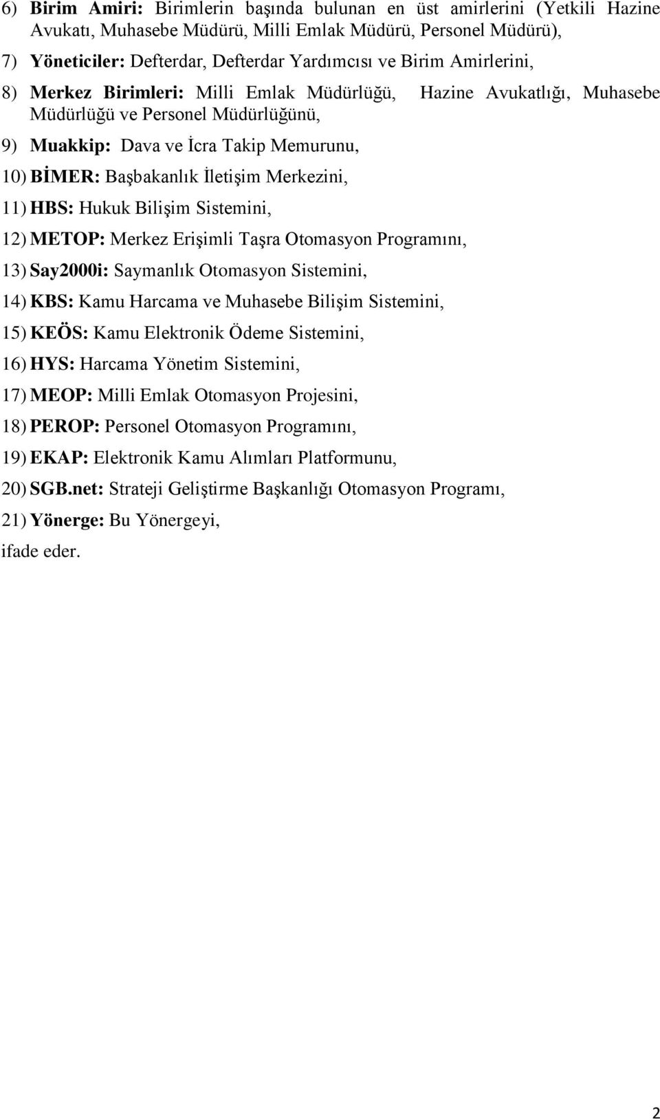 Merkezini, 11) HBS: Hukuk Bilişim Sistemini, 12) METOP: Merkez Erişimli Taşra Otomasyon Programını, 13) Say2000i: Saymanlık Otomasyon Sistemini, 14) KBS: Kamu Harcama ve Muhasebe Bilişim Sistemini,