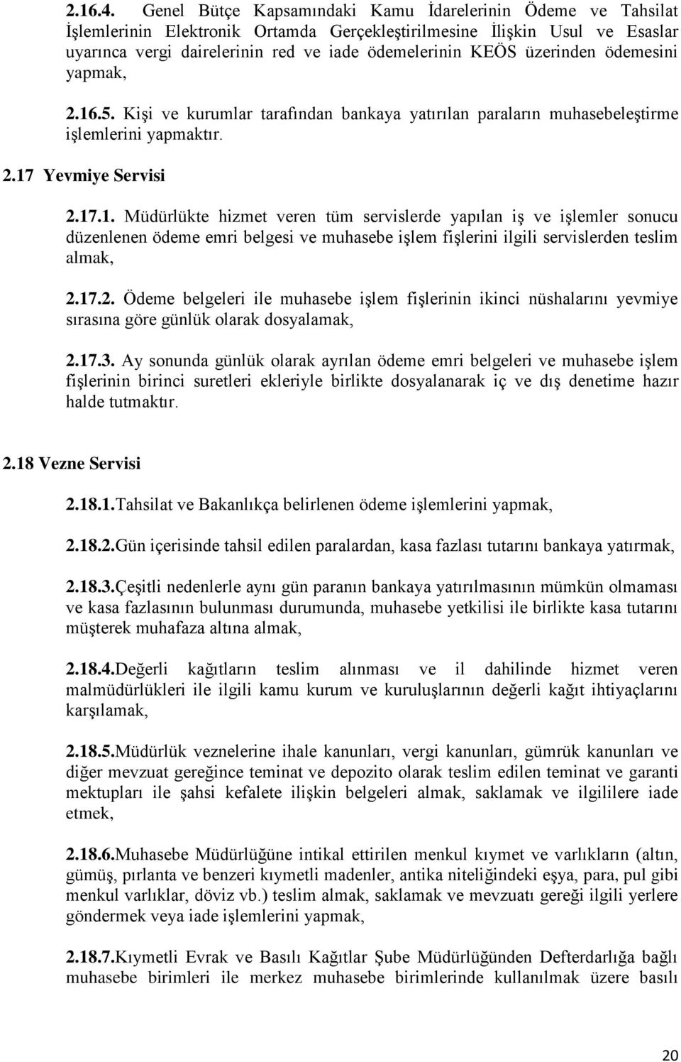 üzerinden ödemesini yapmak, 2.16.5. Kişi ve kurumlar tarafından bankaya yatırılan paraların muhasebeleştirme işlemlerini yapmaktır. 2.17 Yevmiye Servisi 2.17.1. Müdürlükte hizmet veren tüm servislerde yapılan iş ve işlemler sonucu düzenlenen ödeme emri belgesi ve muhasebe işlem fişlerini ilgili servislerden teslim almak, 2.