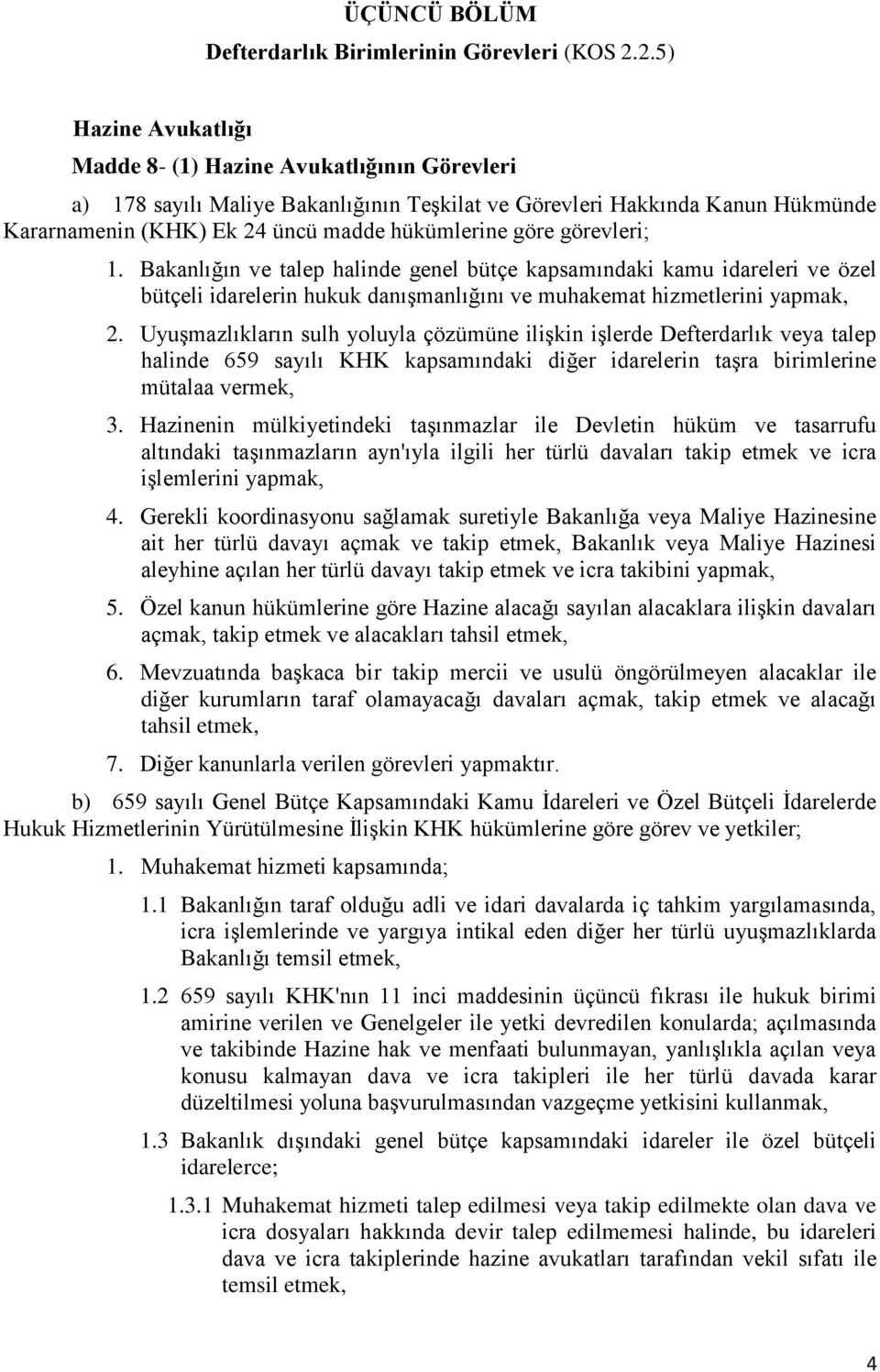 görevleri; 1. Bakanlığın ve talep halinde genel bütçe kapsamındaki kamu idareleri ve özel bütçeli idarelerin hukuk danışmanlığını ve muhakemat hizmetlerini yapmak, 2.