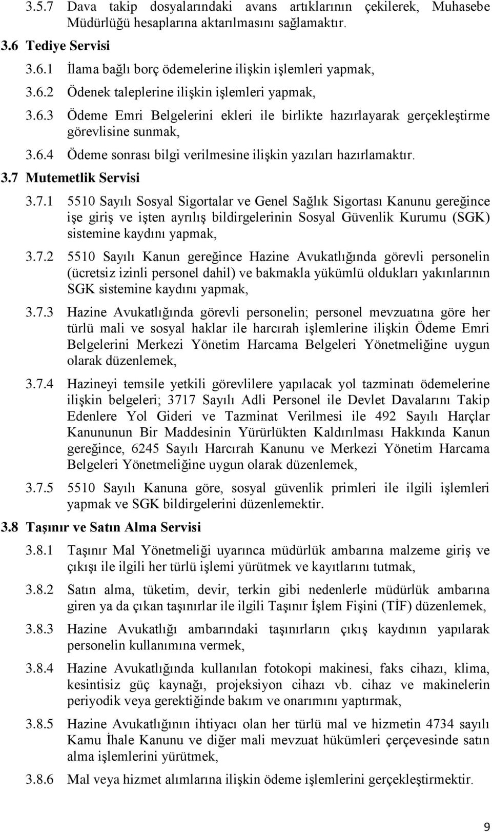 3.7 Mutemetlik Servisi 3.7.1 5510 Sayılı Sosyal Sigortalar ve Genel Sağlık Sigortası Kanunu gereğince işe giriş ve işten ayrılış bildirgelerinin Sosyal Güvenlik Kurumu (SGK) sistemine kaydını yapmak, 3.