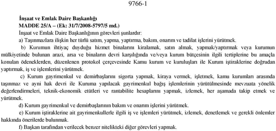 b) Kurumun ihtiyaç duyduğu hizmet binalarını kiralamak, satın almak, yapmak/yaptırmak veya kurumun mülkiyetinde bulunan arazi, arsa ve binaların devri karşılığında ve/veya kurum bütçesinin ilgili