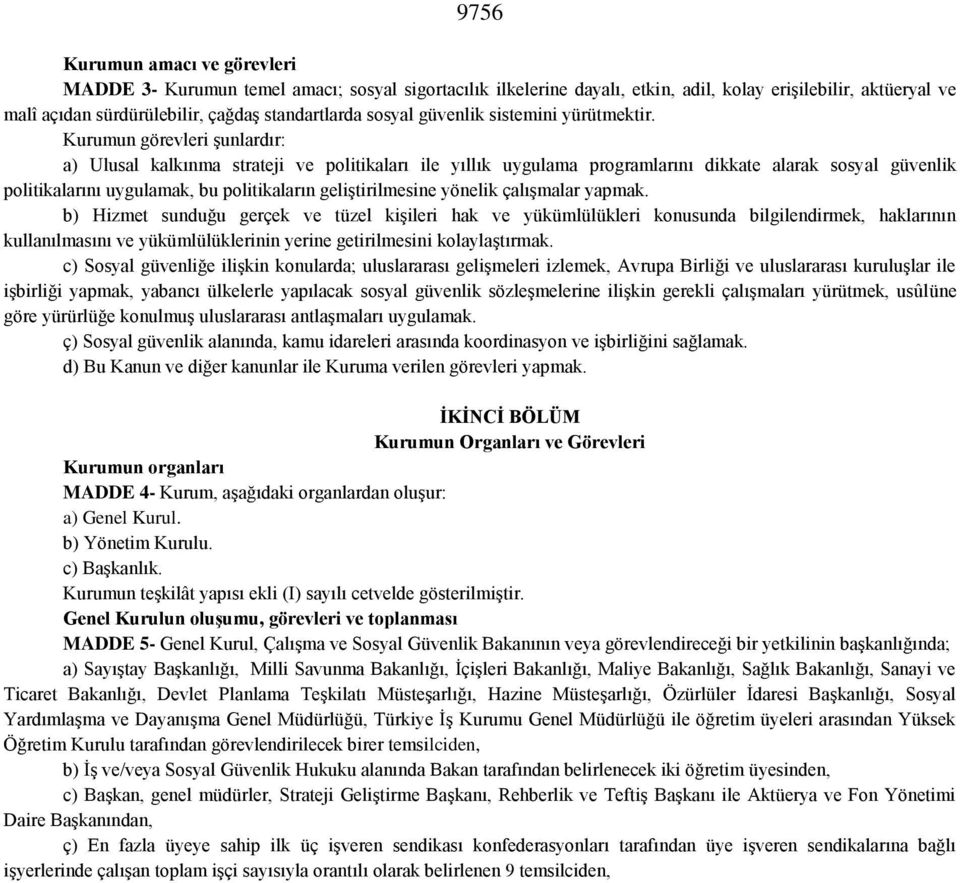 Kurumun görevleri şunlardır: a) Ulusal kalkınma strateji ve politikaları ile yıllık uygulama programlarını dikkate alarak sosyal güvenlik politikalarını uygulamak, bu politikaların geliştirilmesine