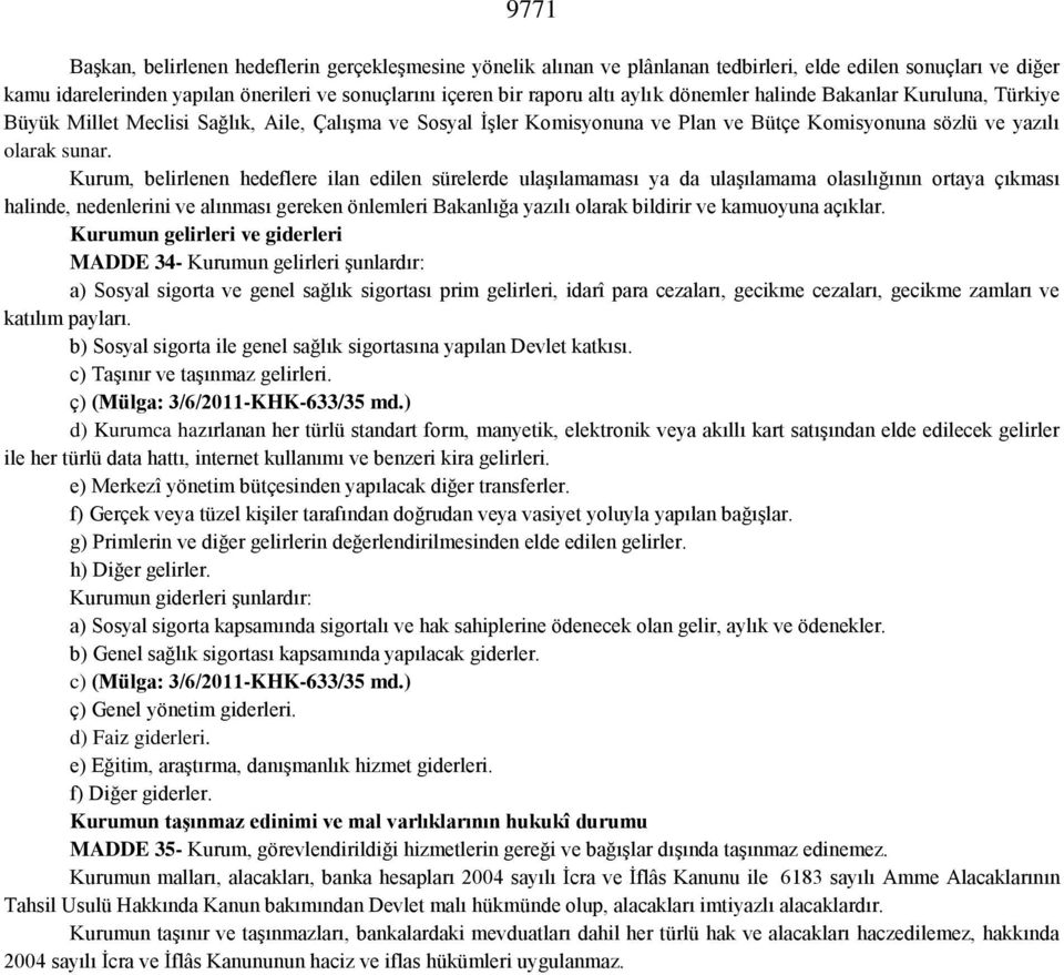 Kurum, belirlenen hedeflere ilan edilen sürelerde ulaşılamaması ya da ulaşılamama olasılığının ortaya çıkması halinde, nedenlerini ve alınması gereken önlemleri Bakanlığa yazılı olarak bildirir ve