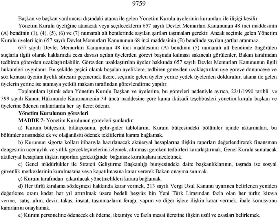 taşımaları gerekir. Ancak seçimle gelen Yönetim Kurulu üyeleri için 657 sayılı Devlet Memurları Kanununun 68 inci maddesinin (B) bendinde sayılan şartlar aranmaz.