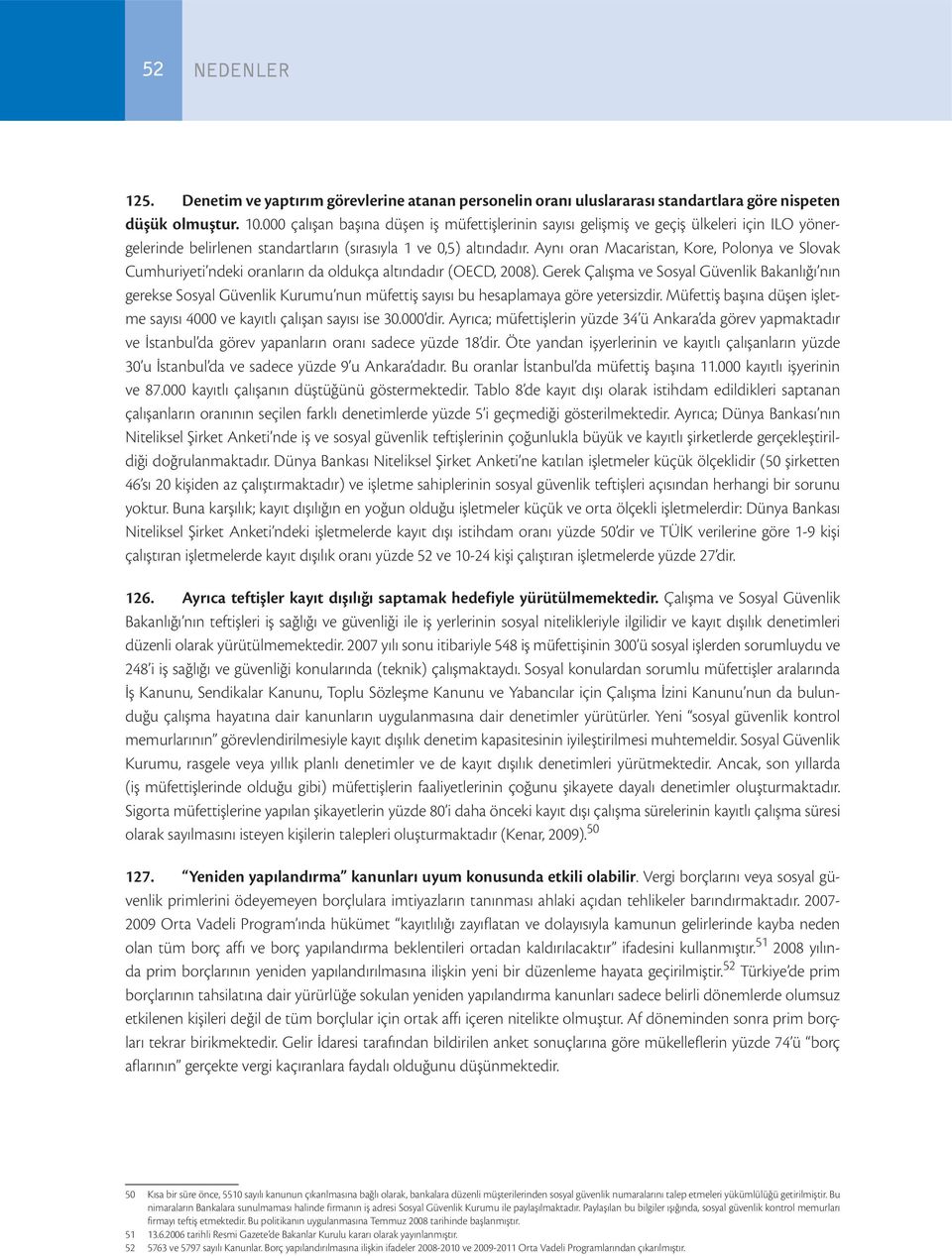 Aynı oran Macaristan, Kore, Polonya ve Slovak Cumhuriyeti ndeki oranların da oldukça altındadır (OECD, 2008).