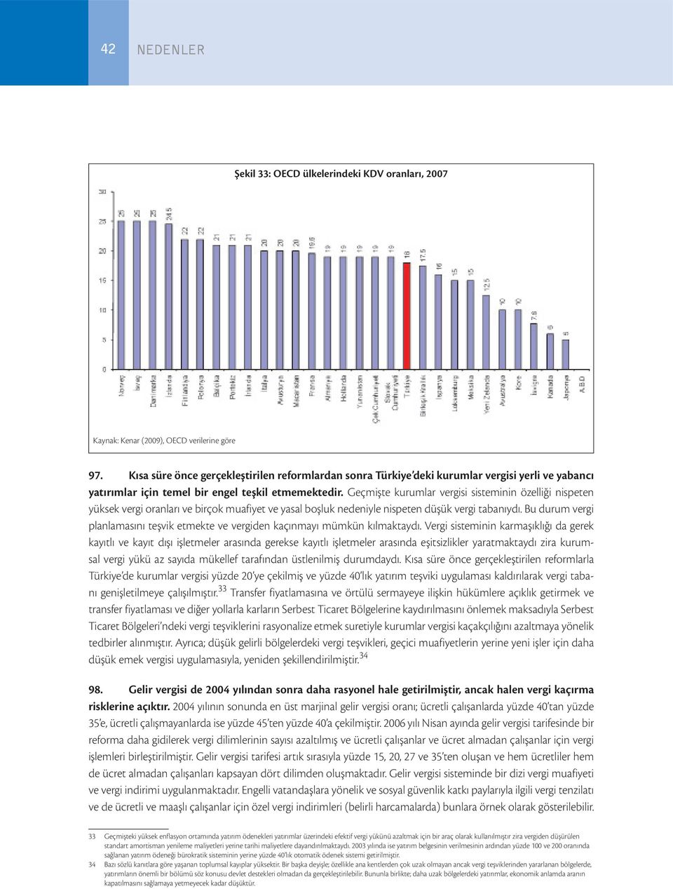 Geçmişte kurumlar vergisi sisteminin özelliği nispeten yüksek vergi oranları ve birçok muafiyet ve yasal boşluk nedeniyle nispeten düşük vergi tabanıydı.