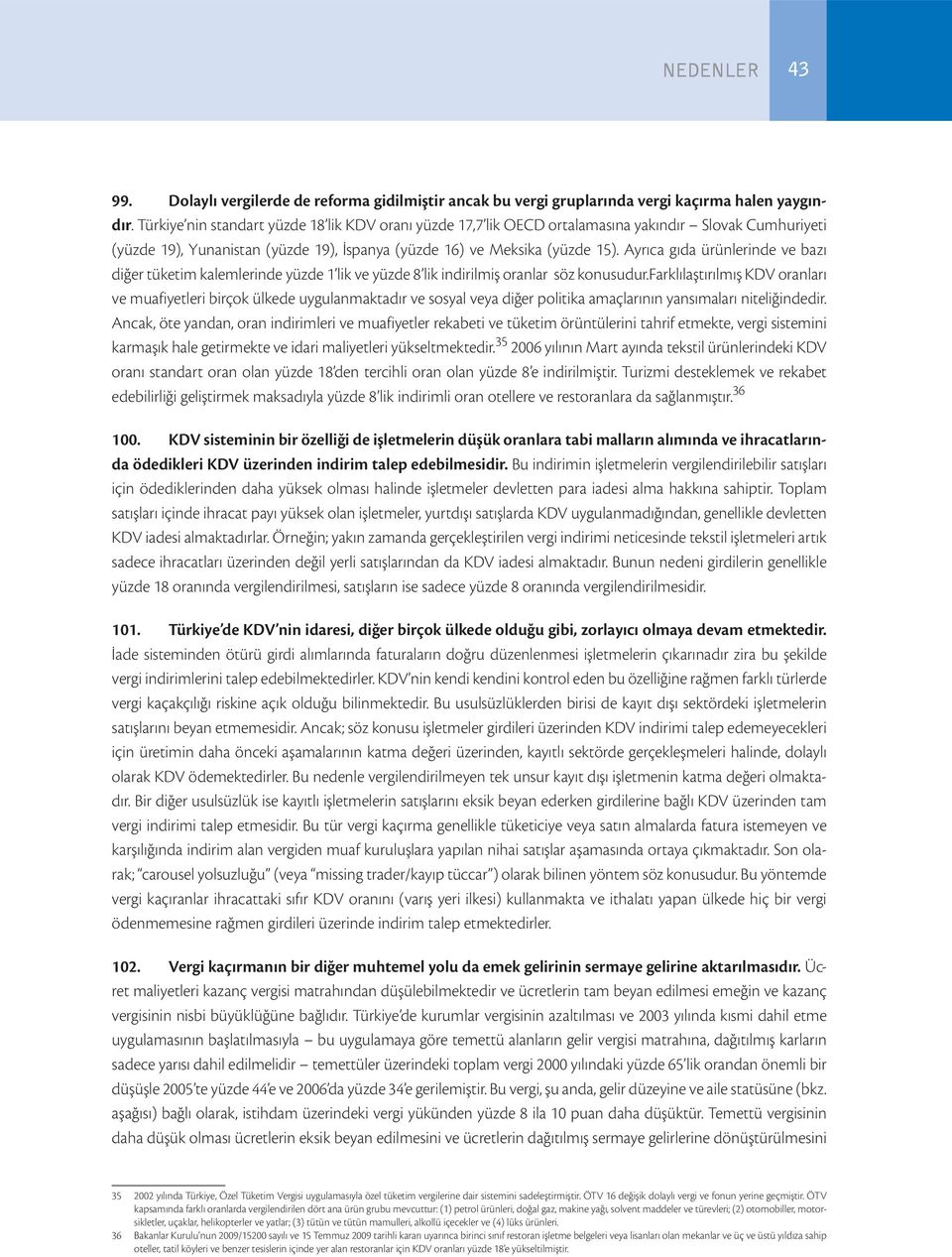 Ayrıca gıda ürünlerinde ve bazı diğer tüketim kalemlerinde yüzde 1 lik ve yüzde 8 lik indirilmiş oranlar söz konusudur.