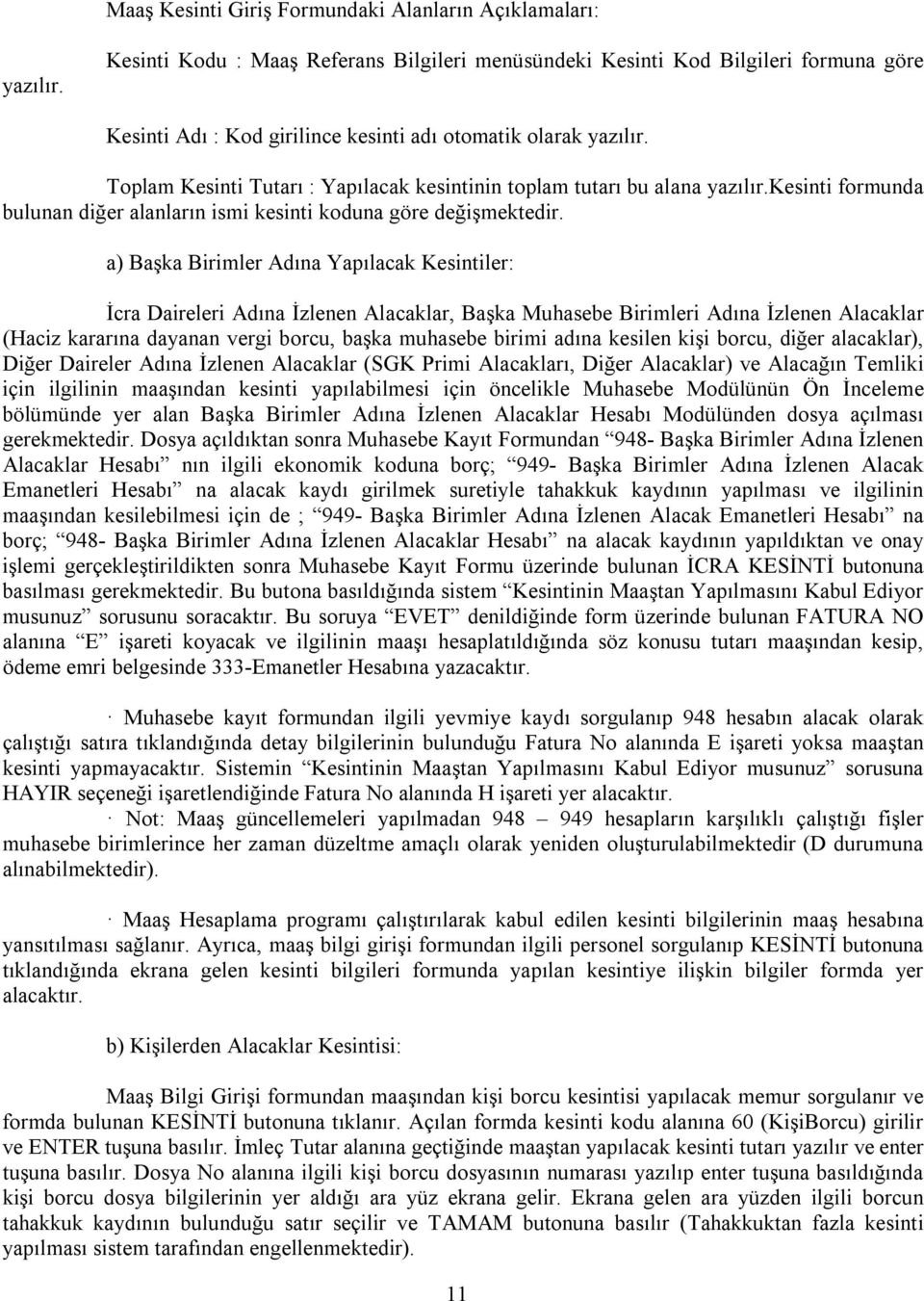 Toplam Kesinti Tutarı : Yapılacak kesintinin toplam tutarı bu alana yazılır.kesinti formunda bulunan diğer alanların ismi kesinti koduna göre değişmektedir.