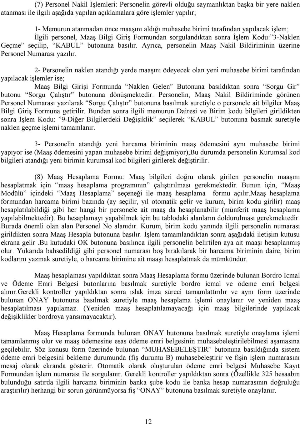 Ayrıca, personelin Maaş Nakil Bildiriminin üzerine Personel Numarası yazılır.