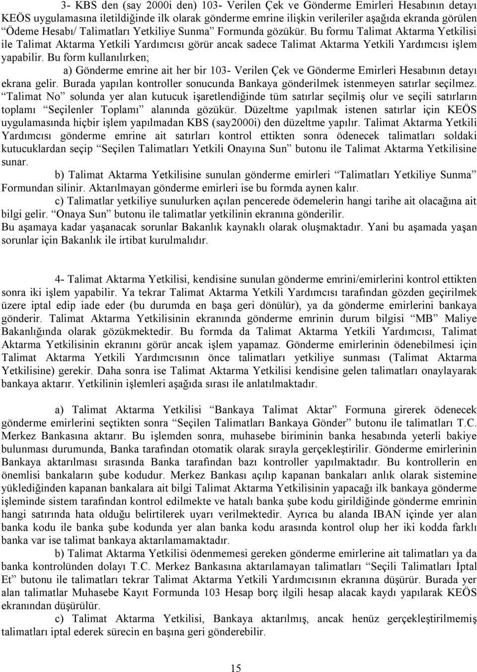 Bu form kullanılırken; a) Gönderme emrine ait her bir 103- Verilen Çek ve Gönderme Emirleri Hesabının detayı ekrana gelir.