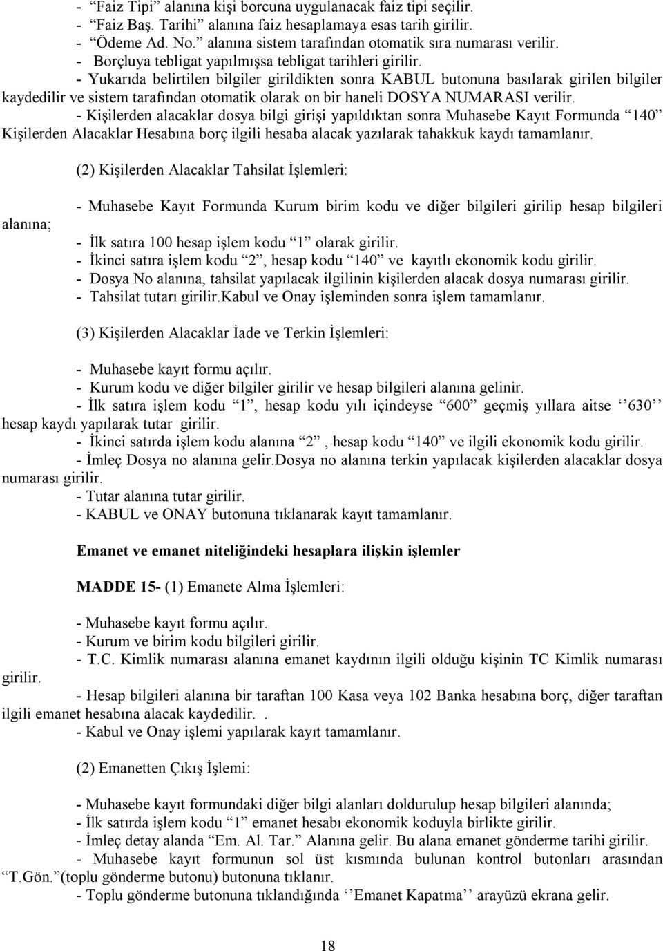 - Yukarıda belirtilen bilgiler girildikten sonra KABUL butonuna basılarak girilen bilgiler kaydedilir ve sistem tarafından otomatik olarak on bir haneli DOSYA NUMARASI verilir.