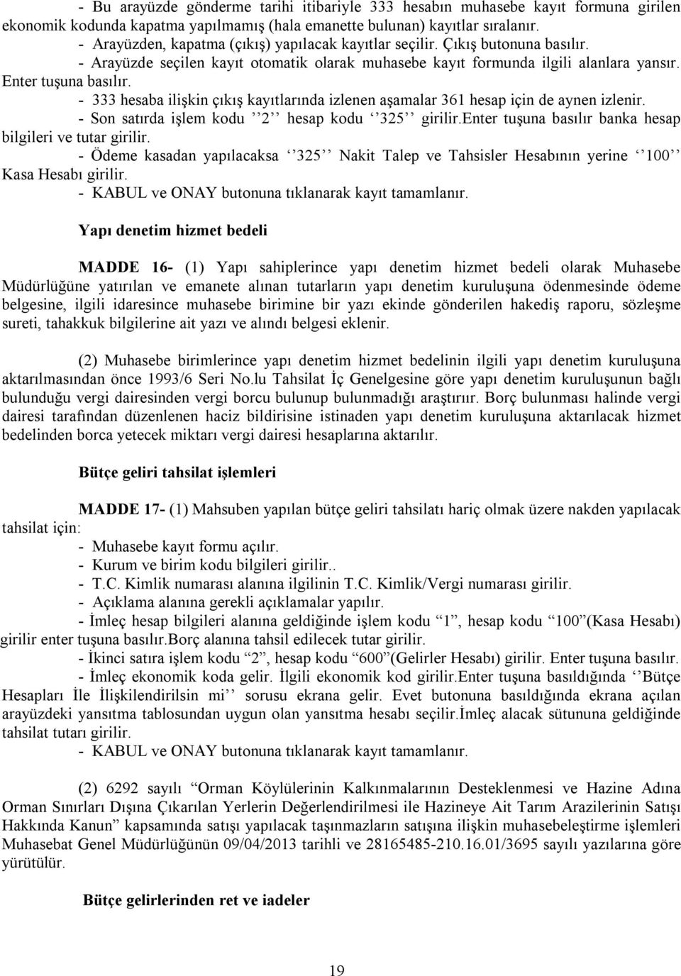 - 333 hesaba ilişkin çıkış kayıtlarında izlenen aşamalar 361 hesap için de aynen izlenir. - Son satırda işlem kodu 2 hesap kodu 325 girilir.enter tuşuna basılır banka hesap bilgileri ve tutar girilir.