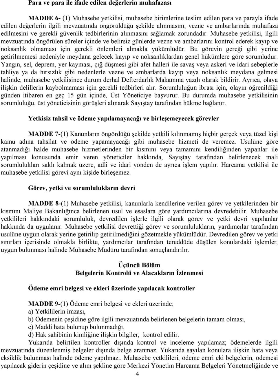 Muhasebe yetkilisi, ilgili mevzuatında öngörülen süreler içinde ve belirsiz günlerde vezne ve ambarlarını kontrol ederek kayıp ve noksanlık olmaması için gerekli önlemleri almakla yükümlüdür.