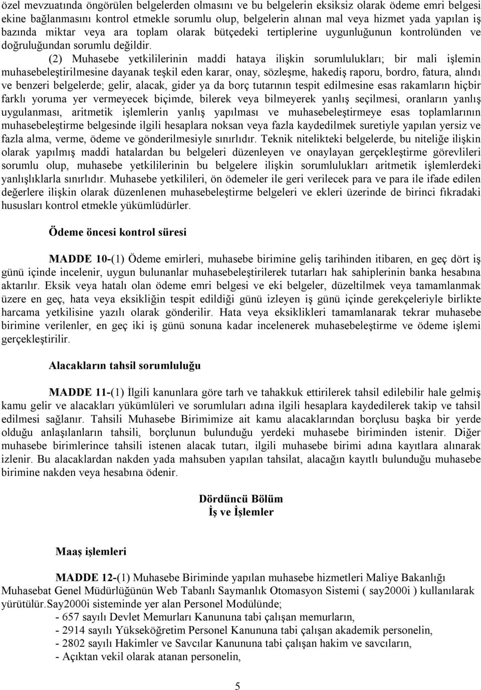 (2) Muhasebe yetkililerinin maddi hataya ilişkin sorumlulukları; bir mali işlemin muhasebeleştirilmesine dayanak teşkil eden karar, onay, sözleşme, hakediş raporu, bordro, fatura, alındı ve benzeri