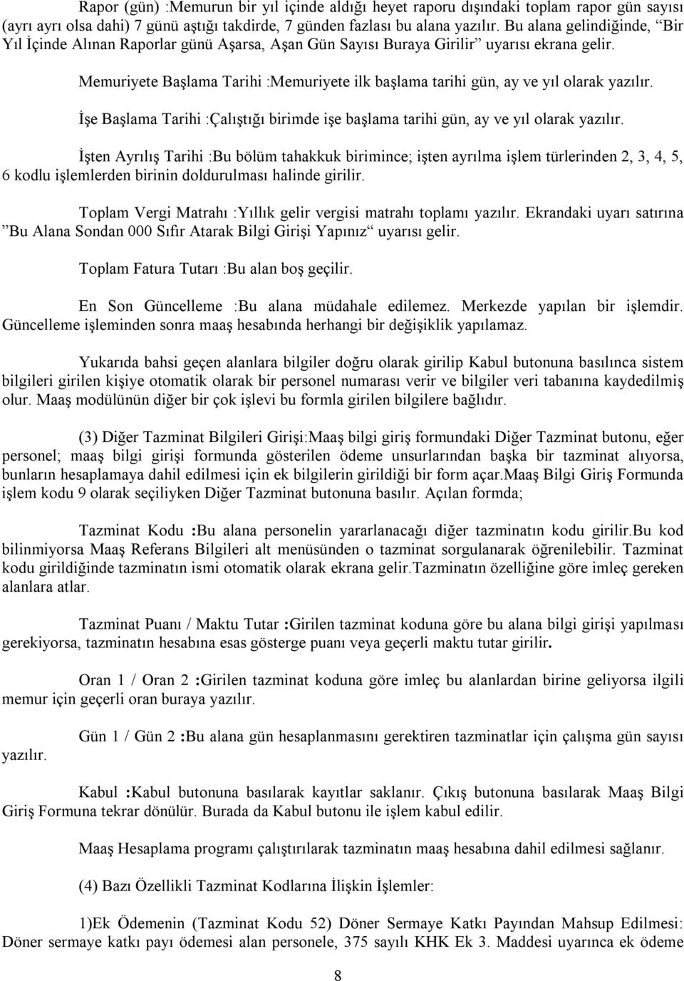 Memuriyete Başlama Tarihi :Memuriyete ilk başlama tarihi gün, ay ve yıl olarak yazılır. İşe Başlama Tarihi :Çalıştığı birimde işe başlama tarihi gün, ay ve yıl olarak yazılır.