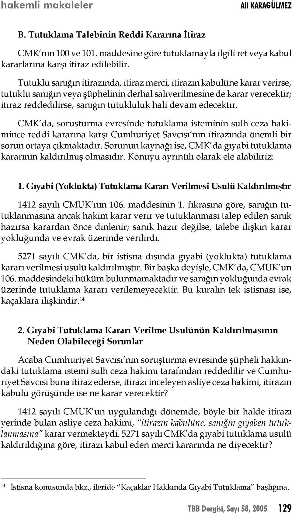 devam edecektir. CMK da, soruşturma evresinde tutuklama isteminin sulh ceza hakimince reddi kararına karşı Cumhuriyet Savcısı nın itirazında önemli bir sorun ortaya çıkmaktadır.