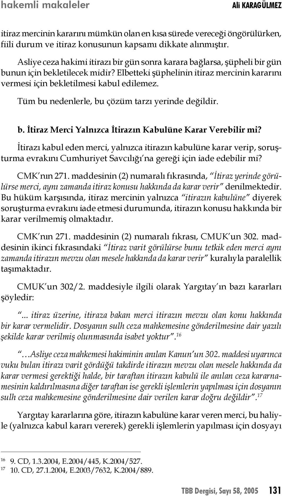 Tüm bu nedenlerle, bu çözüm tarzı yerinde değildir. b. İtiraz Merci Yalnızca İtirazın Kabulüne Karar Verebilir mi?