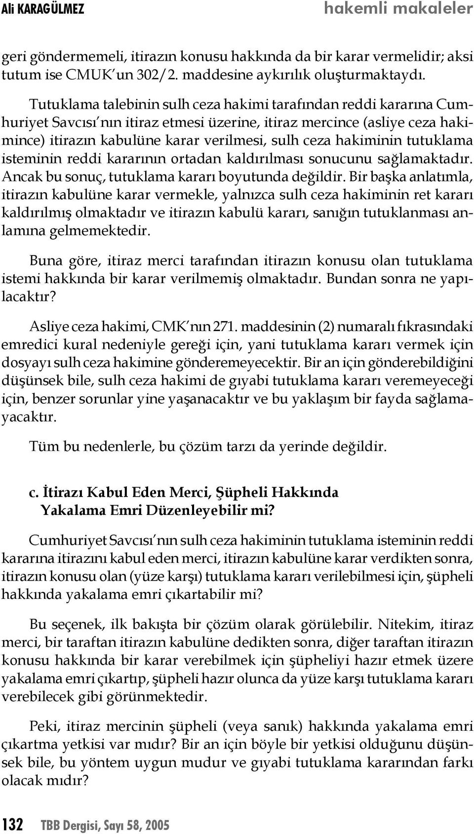 hakiminin tutuklama isteminin reddi kararının ortadan kaldırılması sonucunu sağlamaktadır. Ancak bu sonuç, tutuklama kararı boyutunda değildir.