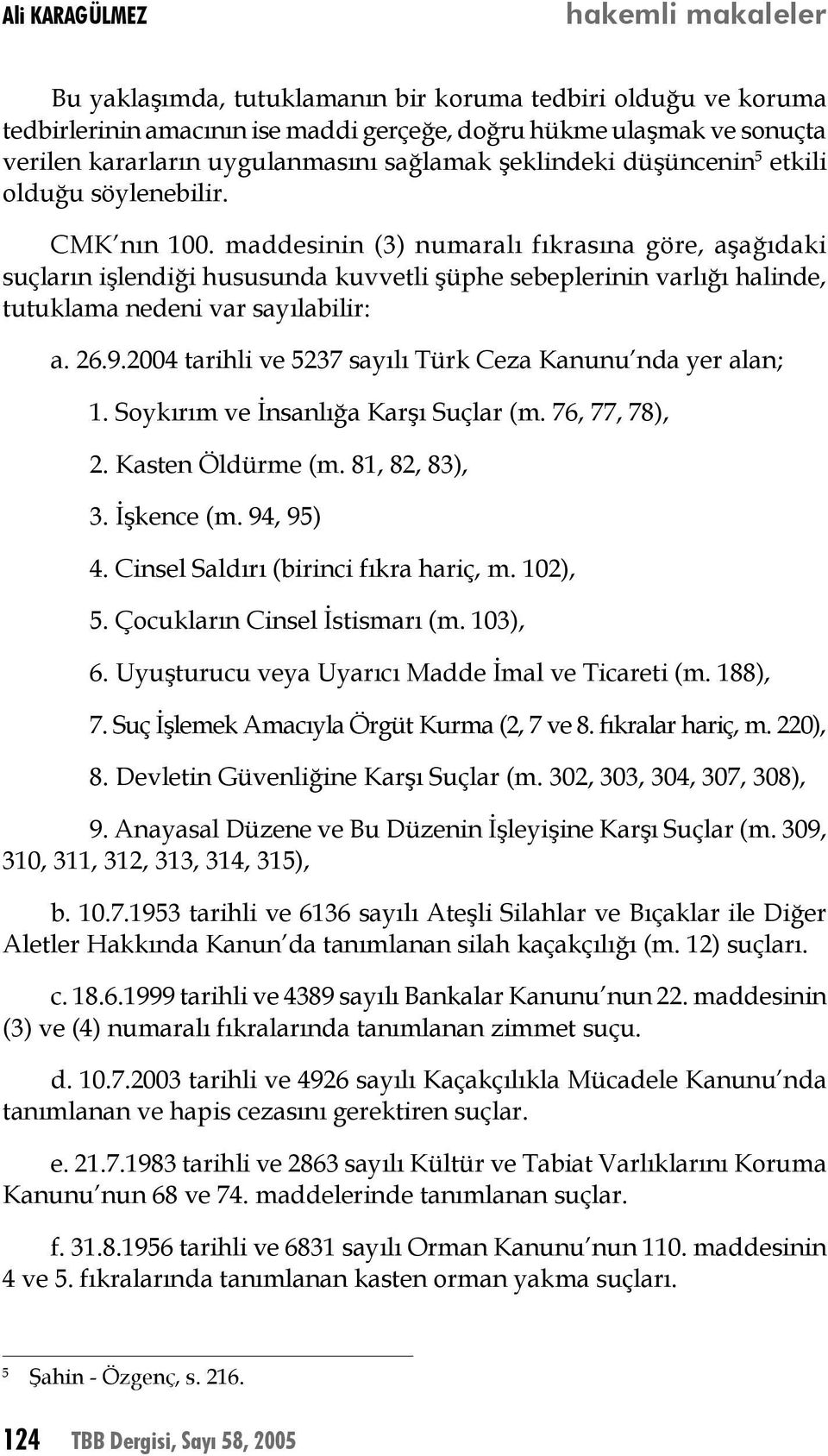 maddesinin (3) numaralı fıkrasına göre, aşağıdaki suçların işlendiği hususunda kuvvetli şüphe sebeplerinin varlığı halinde, tutuklama nedeni var sayılabilir: a. 26.9.