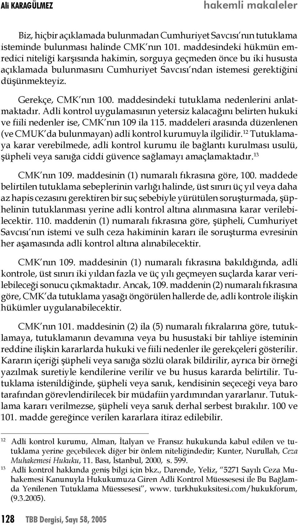 maddesindeki tutuklama nedenlerini anlatmaktadır. Adli kontrol uygulamasının yetersiz kalacağını belirten hukuki ve fiili nedenler ise, CMK nın 109 ila 115.