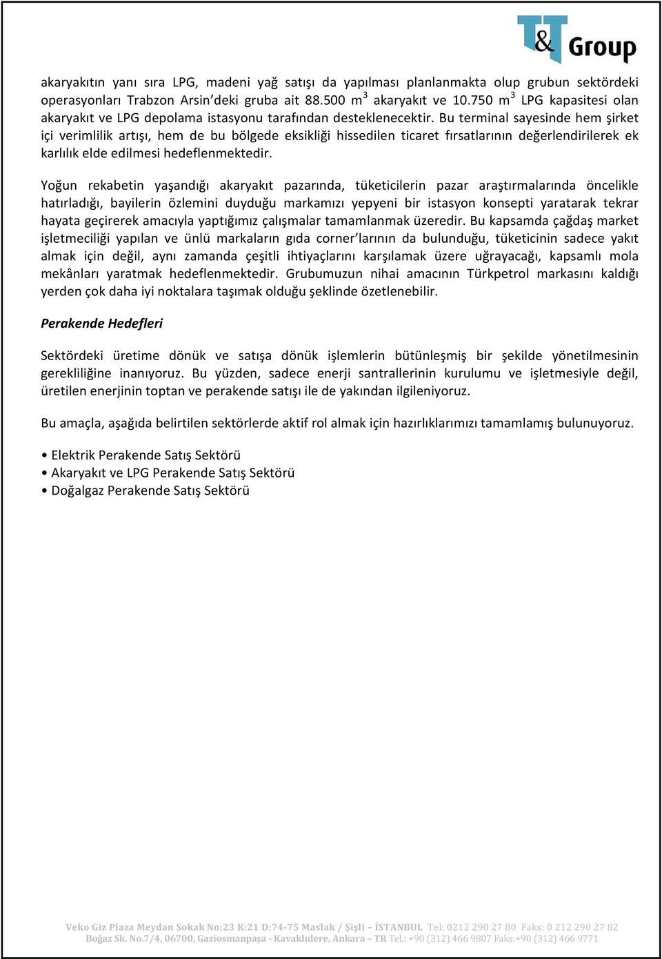 Bu terminal sayesinde hem şirket içi verimlilik artışı, hem de bu bölgede eksikliği hissedilen ticaret fırsatlarının değerlendirilerek ek karlılık elde edilmesi hedeflenmektedir.