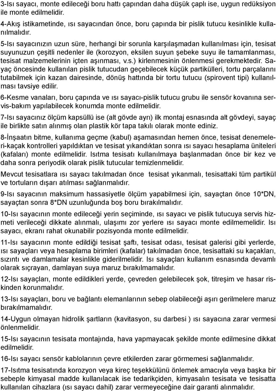 5-Isı sayacınızın uzun süre, herhangi bir sorunla karşılaşmadan kullanılması için, tesisat suyunuzun çeşitli nedenler ile (korozyon, eksilen suyun şebeke suyu ile tamamlanması, tesisat malzemelerinin