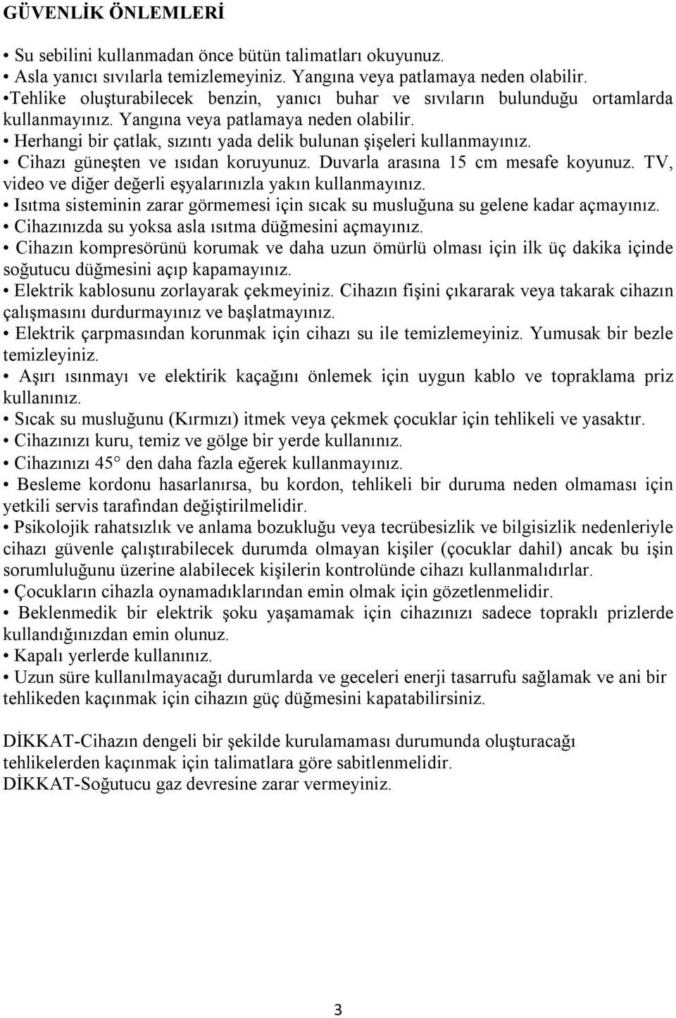 Herhangi bir çatlak, sızıntı yada delik bulunan şişeleri kullanmayınız. Cihazı güneşten ve ısıdan koruyunuz. Duvarla arasına 15 cm mesafe koyunuz.