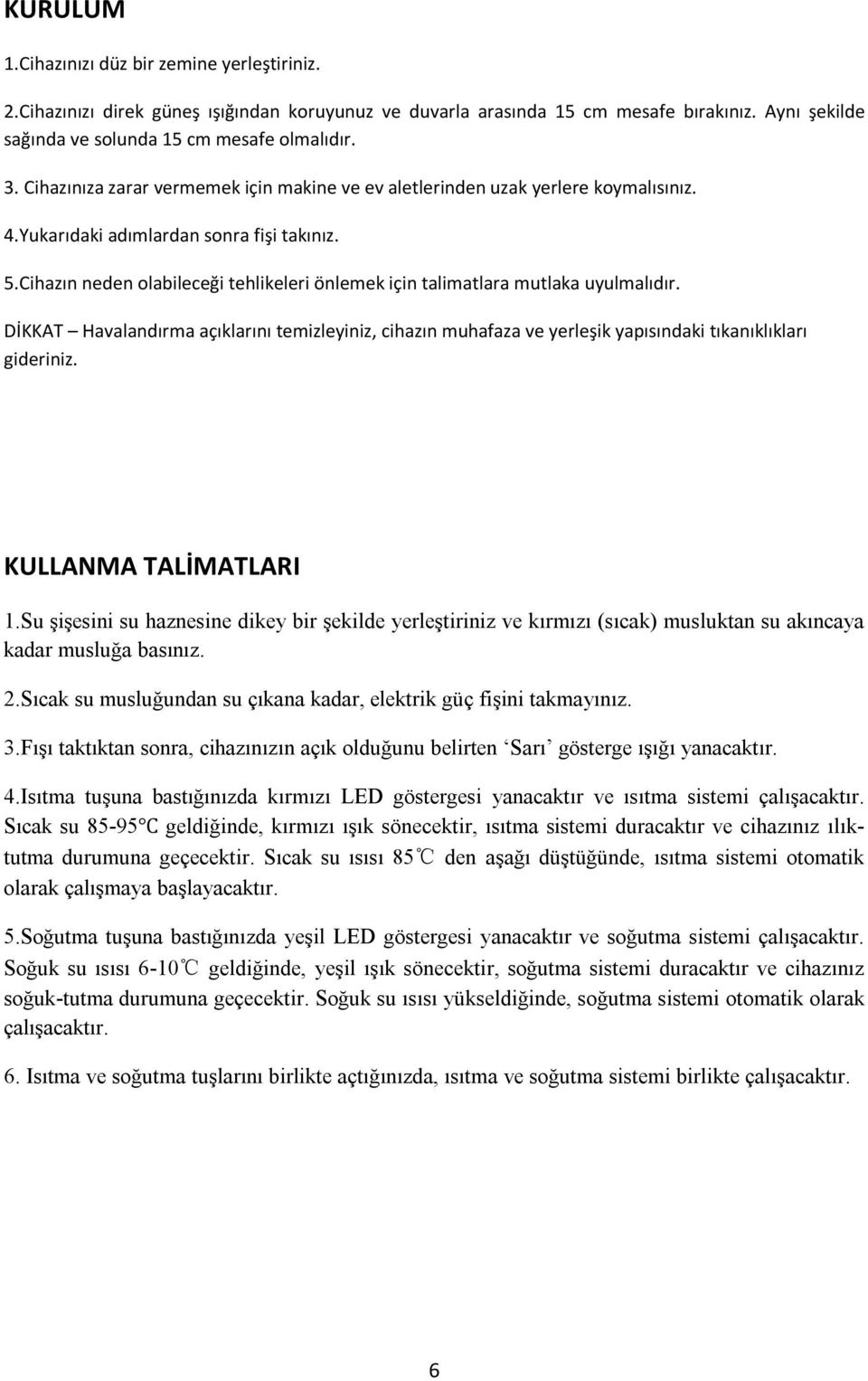 Cihazın neden olabileceği tehlikeleri önlemek için talimatlara mutlaka uyulmalıdır. DİKKAT Havalandırma açıklarını temizleyiniz, cihazın muhafaza ve yerleşik yapısındaki tıkanıklıkları gideriniz.