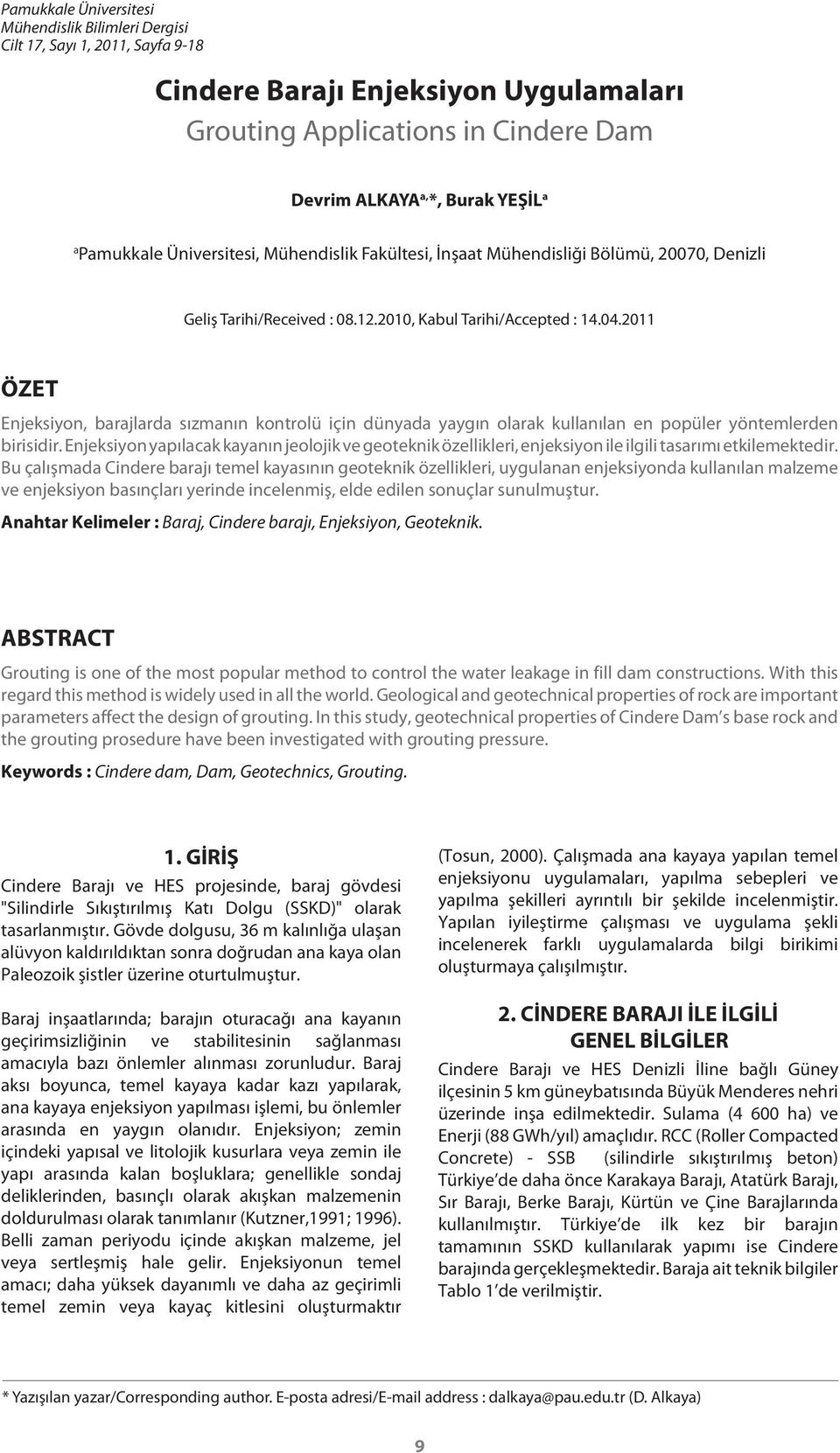 2011 ÖZET Enjeksiyon, barajlarda sızmanın kontrolü için dünyada yaygın olarak kullanılan en popüler yöntemlerden birisidir.