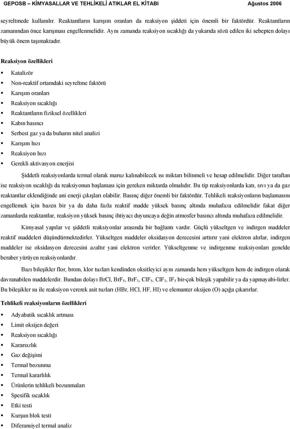 Reaksiyon özellikleri Katalizör Non-reaktif ortamdaki seyreltme faktörü Karışım oranları Reaksiyon sıcaklığı Reaktantların fiziksel özellikleri Kabın basıncı Serbest gaz ya da buharın nitel analizi