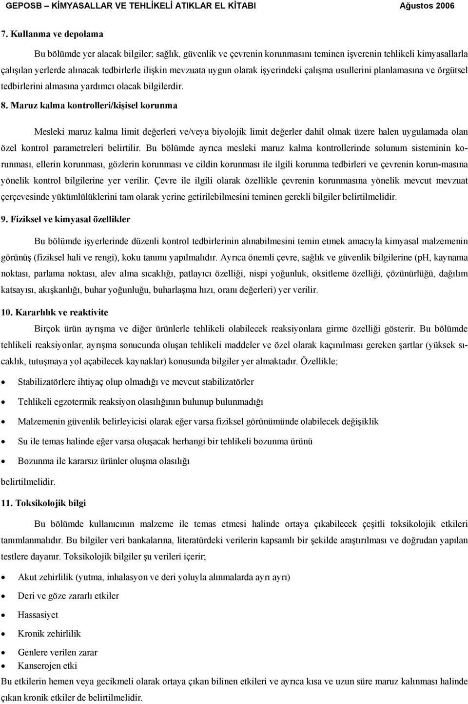 Maruz kalma kontrolleri/kişisel korunma Mesleki maruz kalma limit değerleri ve/veya biyolojik limit değerler dahil olmak üzere halen uygulamada olan özel kontrol parametreleri belirtilir.