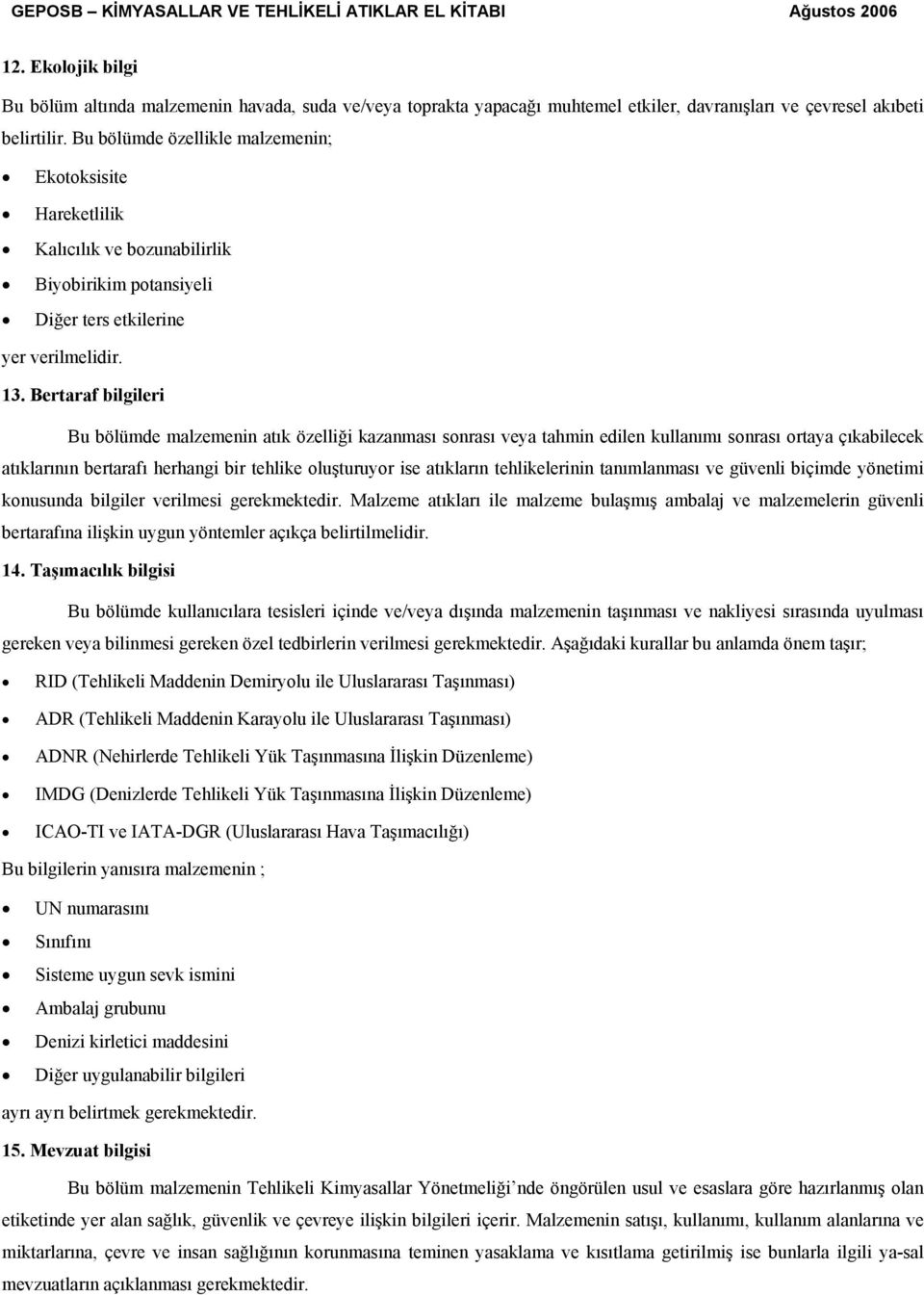 Bertaraf bilgileri Bu bölümde malzemenin atık özelliği kazanması sonrası veya tahmin edilen kullanımı sonrası ortaya çıkabilecek atıklarının bertarafı herhangi bir tehlike oluşturuyor ise atıkların