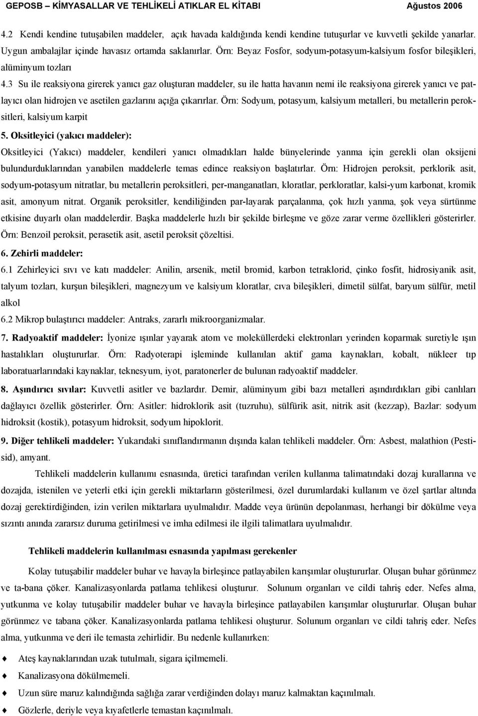 3 Su ile reaksiyona girerek yanıcı gaz oluşturan maddeler, su ile hatta havanın nemi ile reaksiyona girerek yanıcı ve patlayıcı olan hidrojen ve asetilen gazlarını açığa çıkarırlar.