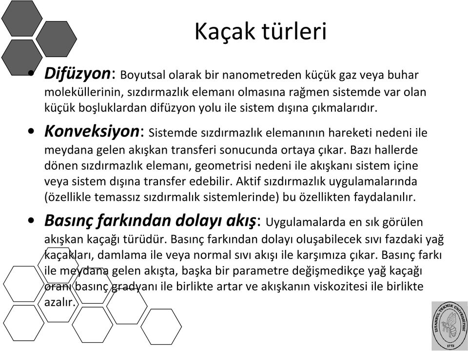 Bazı hallerde dönen sızdırmazlık elemanı, geometrisi nedeni ile akışkanı sistem içine veya sistem dışına transfer edebilir.