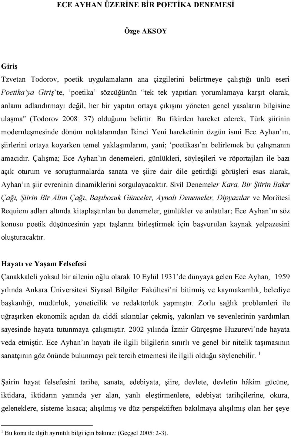 Bu fikirden hareket ederek, Türk şiirinin modernleşmesinde dönüm noktalarından İkinci Yeni hareketinin özgün ismi Ece Ayhan ın, şiirlerini ortaya koyarken temel yaklaşımlarını, yani; poetikası nı