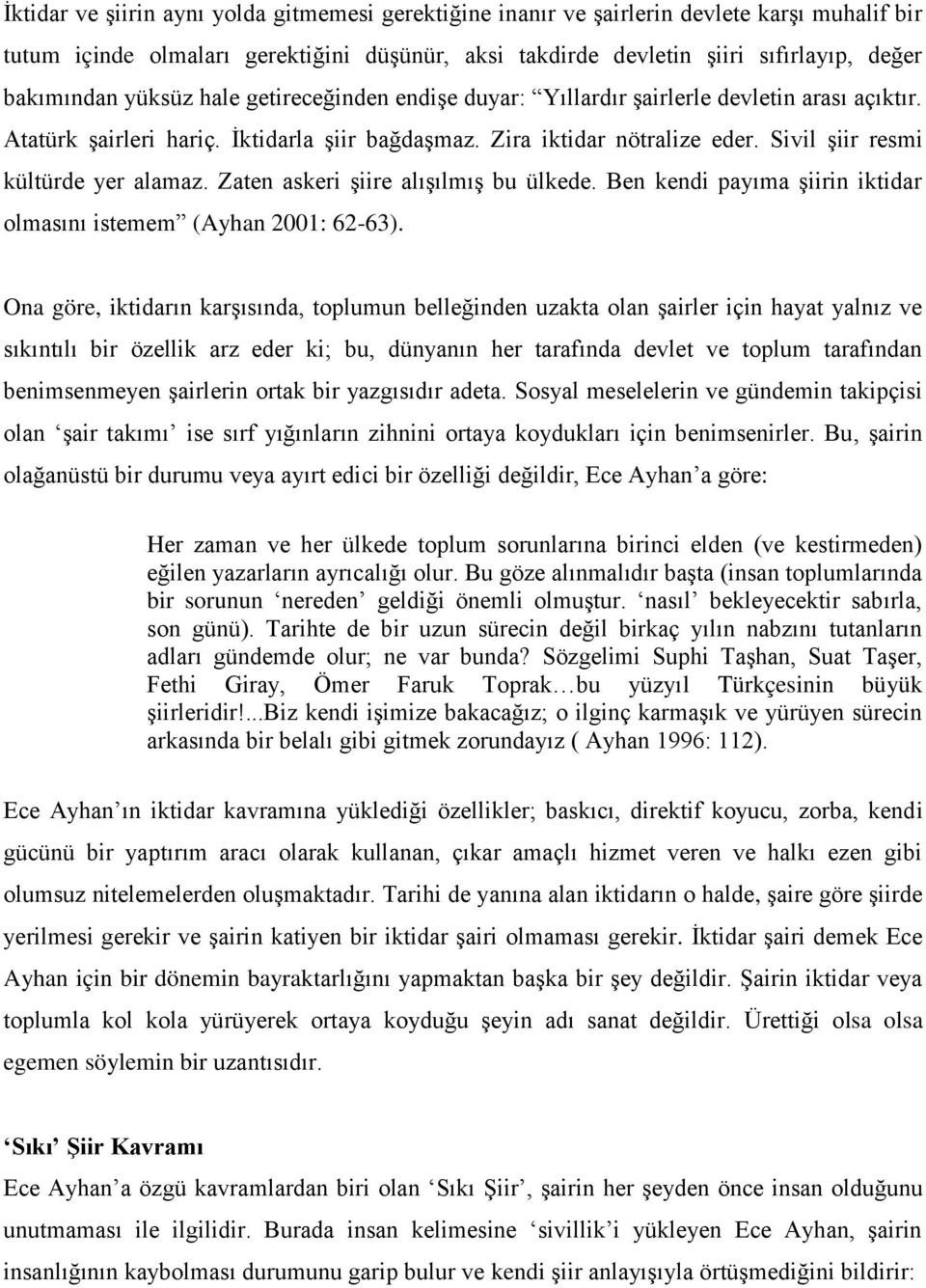 Sivil şiir resmi kültürde yer alamaz. Zaten askeri şiire alışılmış bu ülkede. Ben kendi payıma şiirin iktidar olmasını istemem (Ayhan 2001: 62-63).