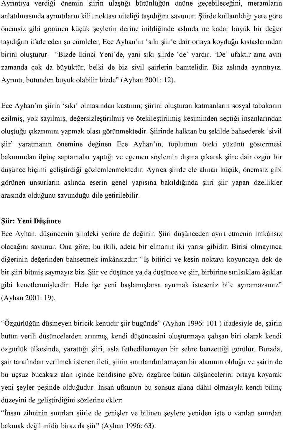 kıstaslarından birini oluşturur: Bizde İkinci Yeni de, yani sıkı şiirde de vardır. De ufaktır ama aynı zamanda çok da büyüktür, belki de biz sivil şairlerin bamtelidir. Biz aslında ayrıntıyız.