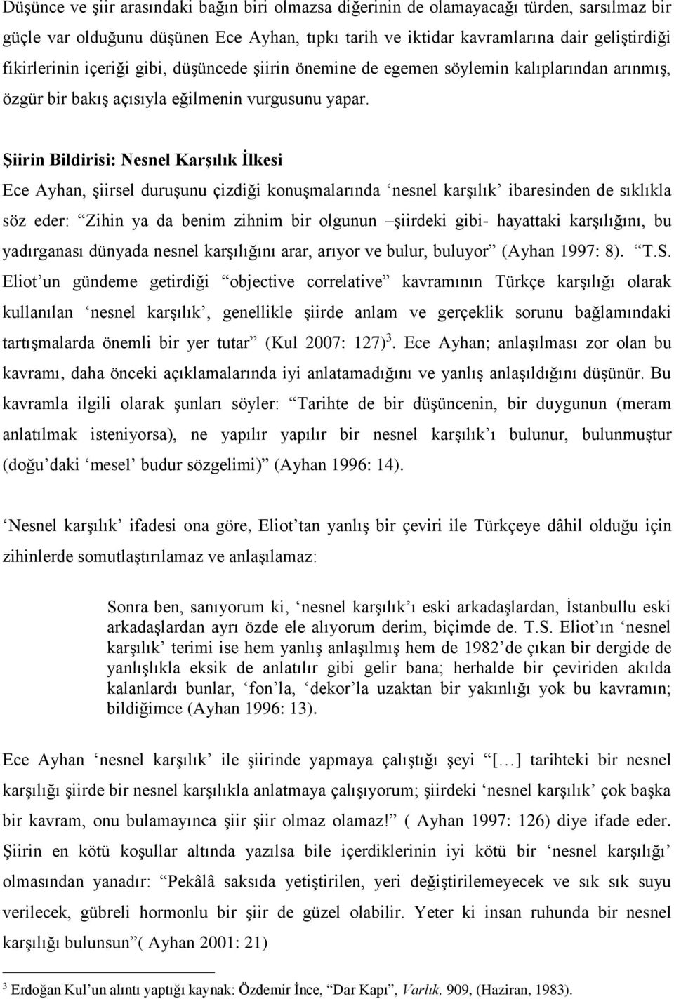 Şiirin Bildirisi: Nesnel Karşılık İlkesi Ece Ayhan, şiirsel duruşunu çizdiği konuşmalarında nesnel karşılık ibaresinden de sıklıkla söz eder: Zihin ya da benim zihnim bir olgunun şiirdeki gibi-